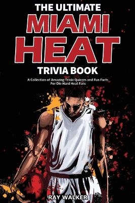 The Ultimate Miami Heat Trivia Book - Ray Walker