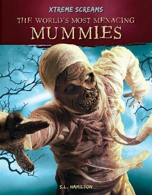 Xtreme Screams: The World's Most Menacing Mummies - S.L. Hamilton