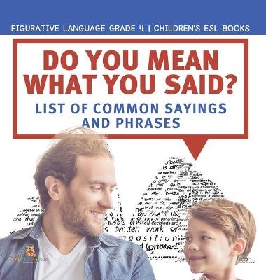 Do You Mean What You Said? List of Common Sayings and Phrases Figurative Language Grade 4 Children's ESL Books -  Baby Professor