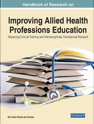 Handbook of Research on Improving Allied Health Professions Education: Advancing Clinical Training and Interdisciplinary Translational Research - 