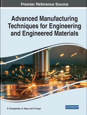 Advanced Manufacturing Techniques for Engineering and Engineered Materials - T. Rajasekaran; N. Rajan; T.G. Arul