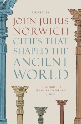 Cities that Shaped the Ancient World - John Julius Norwich