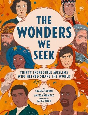 The Wonders We Seek: Thirty Incredible Muslims Who Helped Shape the World - Saadia Faruqi, Aneesa Mumtaz