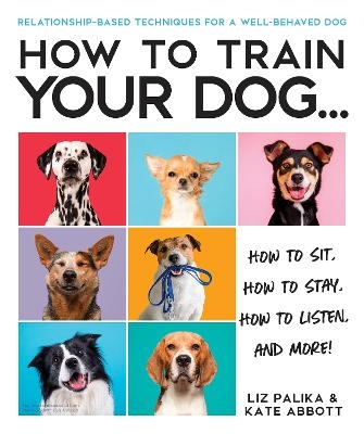 How to Train Your Dog - Liz Palika, Kate Abbott