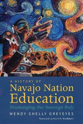 A History of Navajo Nation Education - Wendy Shelly Greyeyes, Kevin K Washburn