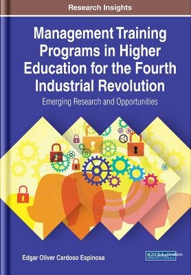 Management Training Programs in Higher Education for the Fourth Industrial Revolution: Emerging Research and Opportunities - 