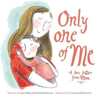 Only One of Me: A Love Letter From Mum - Lisa Wells, Michelle Robinson