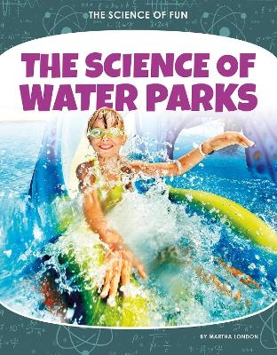 The Science of Water Parks - Martha London