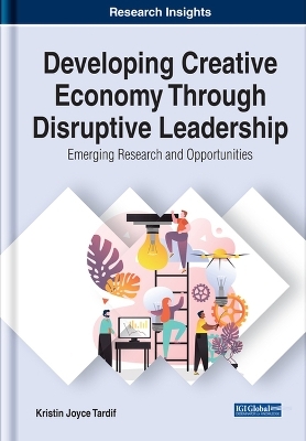 Developing Creative Economy Through Disruptive Leadership: Emerging Research and Opportunities - Kristin Joyce Tardif