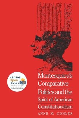 Montesquieu's Comparative Politics and the Spirit of American Constitutionalism - Anne M. Cohler