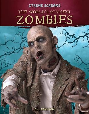 Xtreme Screams: The World's Scariest Zombies - S.L. Hamilton