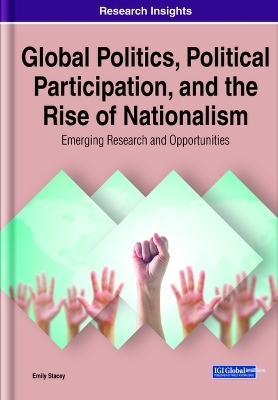 Global Politics, Political Participation, and the Rise of Nationalism: Emerging Research and Opportunities - Emily Stacey