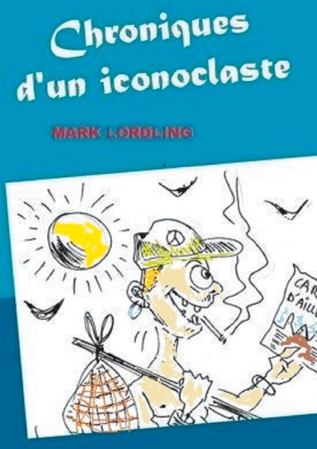 Chroniques d'un iconoclaste - Mark Lordling