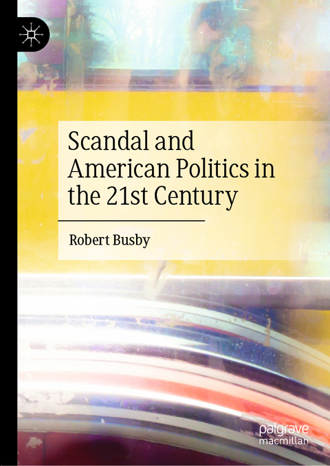 Scandal and American Politics in the 21st Century - Robert Busby