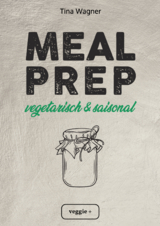 Meal Prep - vegetarisch und saisonal - Tina Wagner