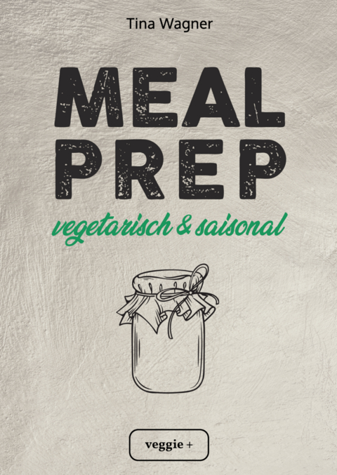 Meal Prep - vegetarisch und saisonal - Tina Wagner