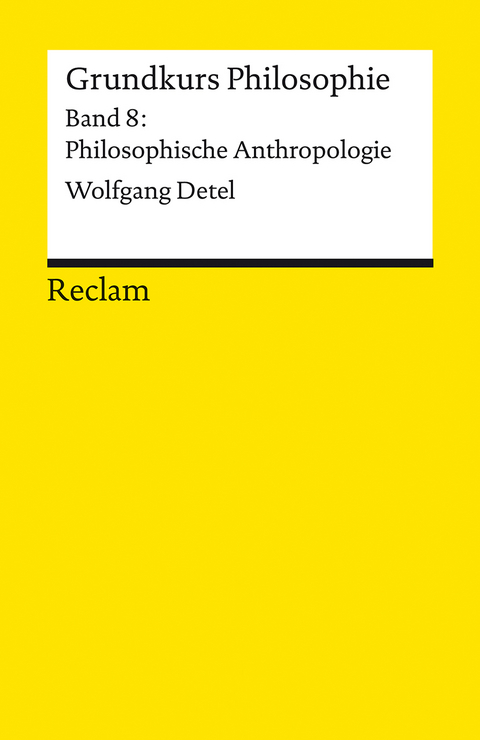 Grundkurs Philosophie. Band 8: Philosophische Anthropologie - Wolfgang Detel