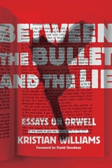 Between the Bullet and the Lie -  Kristian Williams