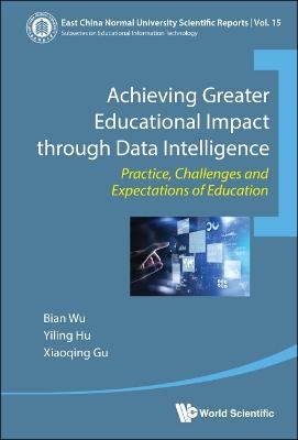 Achieving Greater Educational Impact Through Data Intelligence: Practice, Challenges And Expectations Of Education - Bian Wu, Yiling Hu, Xiaoqing Gu