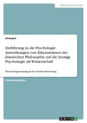EinfÃ¼hrung in die Psychologie. Auswirkungen von Erkenntnissen der klassischen Philosophie auf die heutige Psychologie als Wissenschaft -  Anonym