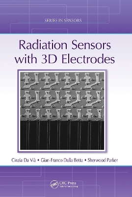 Radiation Sensors with 3D Electrodes - Cinzia Da Vià, Gian-Franco Dalla Betta, Sherwood Parker