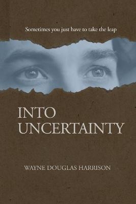 Into Uncertainty - Wayne Douglas Harrison