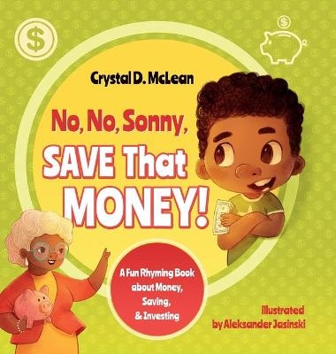 "No, No, Sonny, Save That Money!" A Fun Rhyming Book about Money, Saving, & Investing - Crystal D McLean
