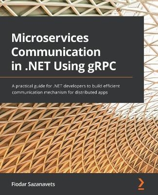 Microservices Communication in .NET Using gRPC - Fiodar Sazanavets