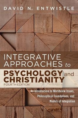 Integrative Approaches to Psychology and Christianity, Fourth Edition - David N Entwistle