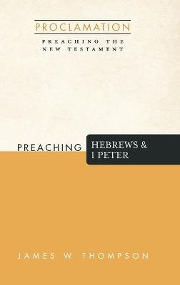 Preaching Hebrews and 1 Peter - James W Thompson