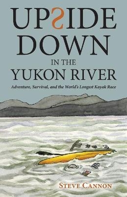 Upside Down in the Yukon River - Steve Cannon