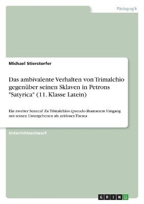 Das ambivalente Verhalten von Trimalchio gegenÃ¼ber seinen Sklaven in Petrons "Satyrica" (11. Klasse Latein) - Michael Stierstorfer