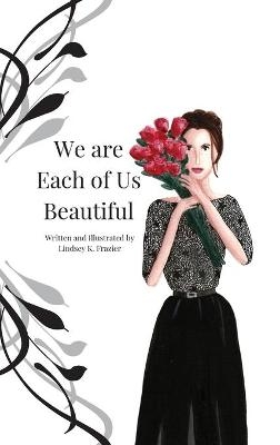 We are Each of Us Beautiful - Lindsey K Frazier