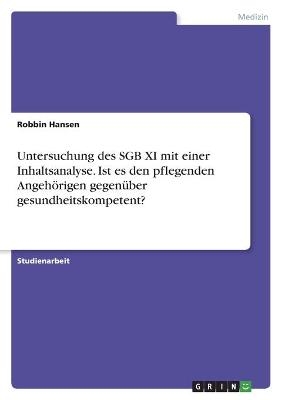 Untersuchung des SGB XI mit einer Inhaltsanalyse. Ist es den pflegenden AngehÃ¶rigen gegenÃ¼ber gesundheitskompetent? - Robbin Hansen