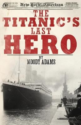 The Titanic's Last Hero - Moody Adams