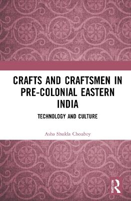 Crafts and Craftsmen in Pre-colonial Eastern India - Asha Shukla Choubey