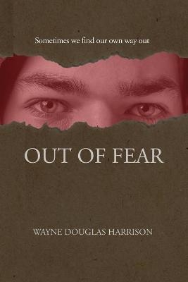 Out of Fear - Wayne Douglas Harrison