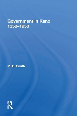 Government In Kano, 1350-1950 - M.G. Smith