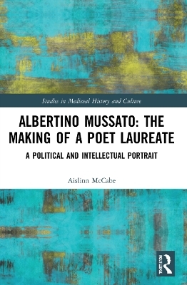 Albertino Mussato: The Making of a Poet Laureate - Aislinn McCabe