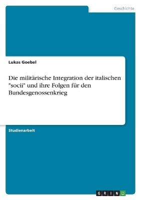 Die militÃ¤rische Integration der italischen "socii" und ihre Folgen fÃ¼r den Bundesgenossenkrieg - Lukas Goebel