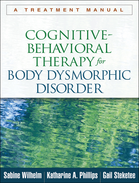 Cognitive-Behavioral Therapy for Body Dysmorphic Disorder -  Katharine A. Phillips,  Gail Steketee,  Sabine Wilhelm