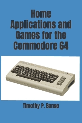 Home Applications and Games for the Commodore 64 - Timothy P Banse