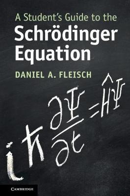 A Student's Guide to the Schrödinger Equation - Daniel A. Fleisch