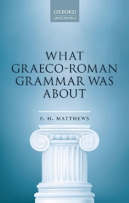 What Graeco-Roman Grammar Was About - P. H. Matthews