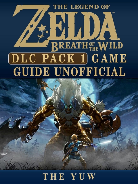 Legend of Zelda Breath of the Wild DLC Pack 1 Game Guide Unofficial -  The Yuw