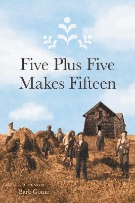 Five Plus Five Makes Fifteen - Barb Gonie