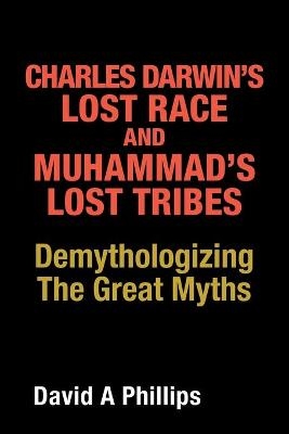 Charles Darwin's Lost Race and Muhammad's Lost Tribes - David A Phillips