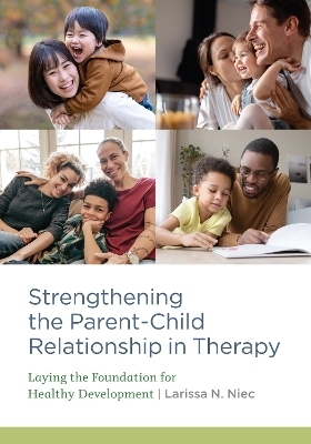 Strengthening the Parent–Child Relationship in Therapy - Larissa N. Niec
