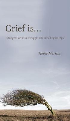 Grief is... - Heike Mertins