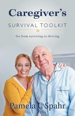 Caregiver's Survival Toolkit - Pamela C Spahr